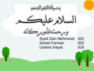 .
Group # 1
Syed Zain Mehmood 001
Sohail Farman 002
Usama Inayat 016
 