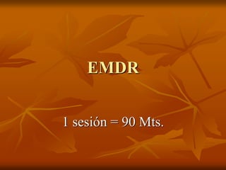 EMDR
1 sesión = 90 Mts.
 