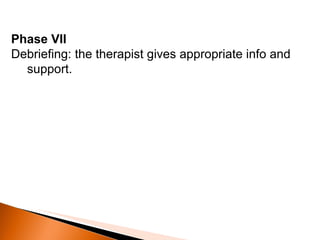 Phase VII Debriefing: the therapist gives appropriate info and support. 