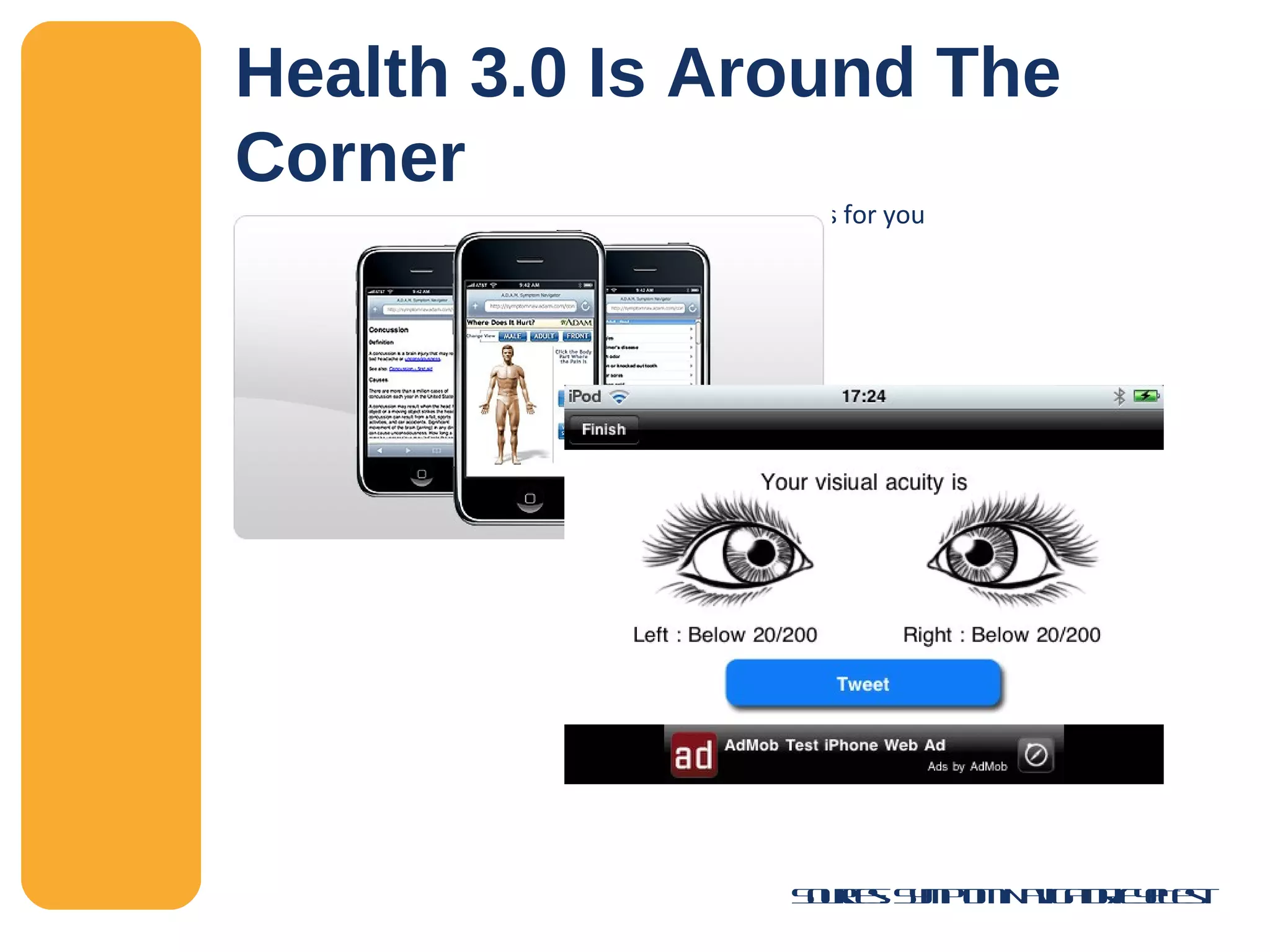 Health 3.0 Is Around The Corner Where you phone things and solves health problems for you Sources: Symptom Navigator/iEyeTest 