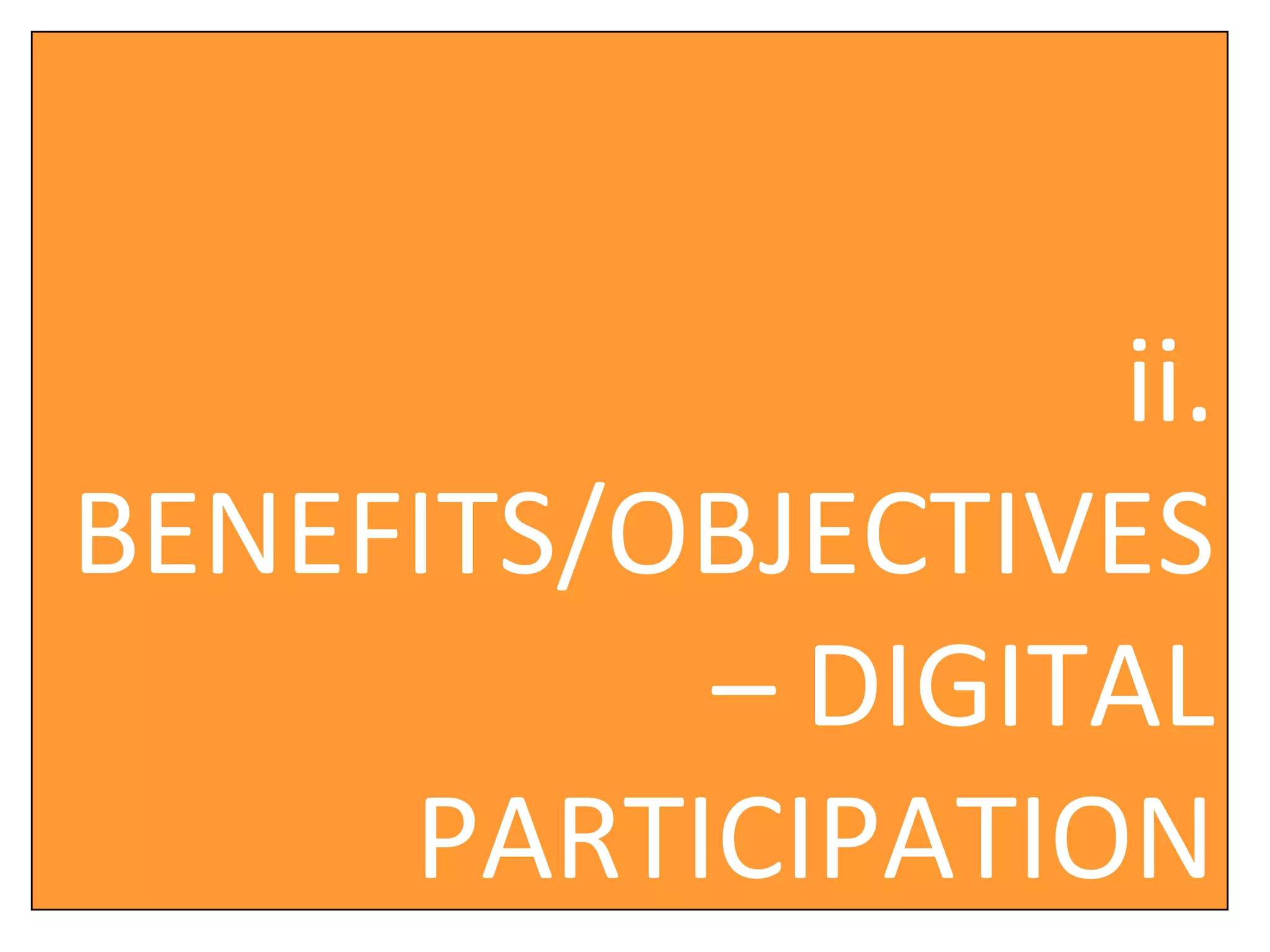 ii. BENEFITS/OBJECTIVES – DIGITAL PARTICIPATION 