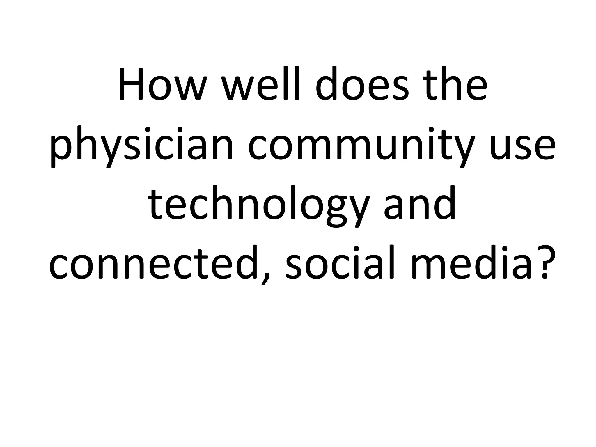 How well does the physician community use technology and connected, social media? 