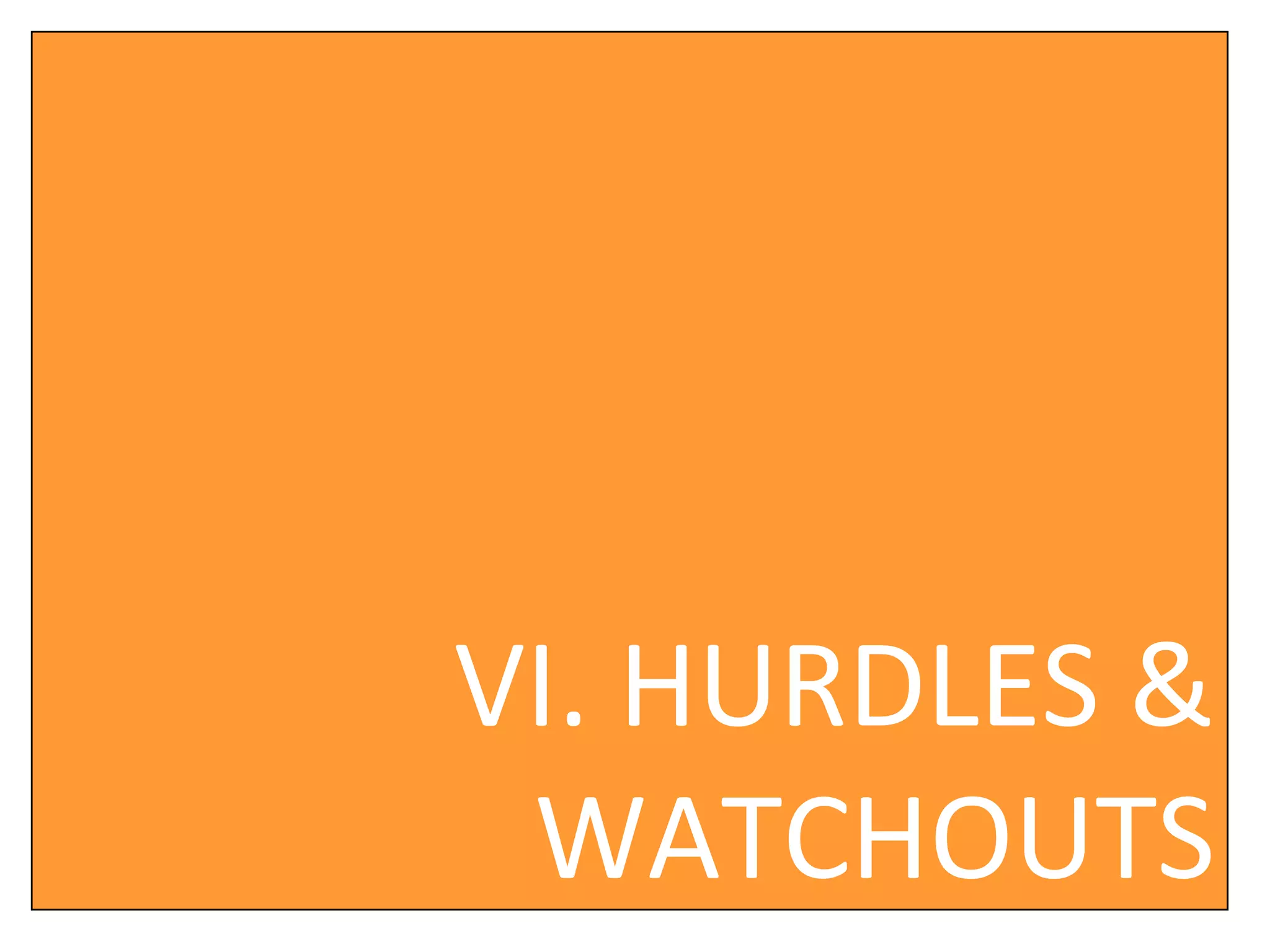 VI. HURDLES & WATCHOUTS 