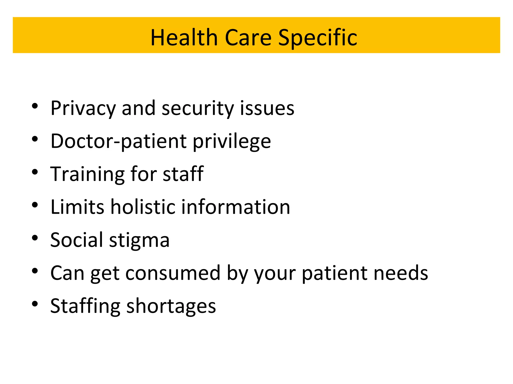 Privacy and security issues Doctor-patient privilege Training for staff Limits holistic information Social stigma Can get consumed by your patient needs Staffing shortages Health Care Specific  