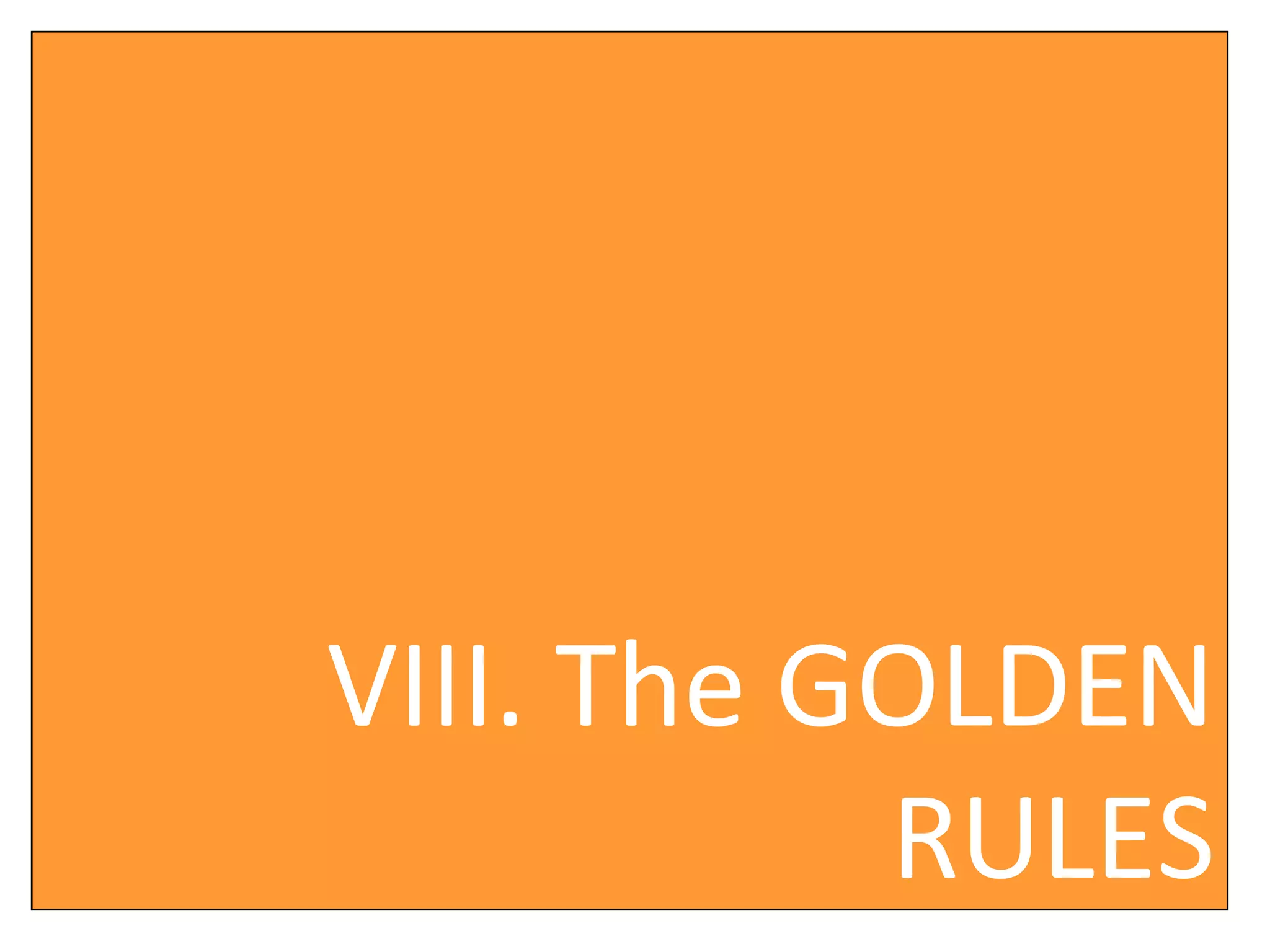 VIII. The GOLDEN RULES 