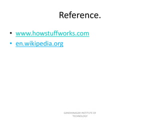 Reference.
• www.howstuffworks.com
• en.wikipedia.org
GANDHINAGAR INSTITUTE OF
TECHNOLOGY
 