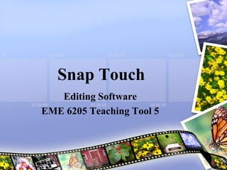 Snap Touch Editing Software EME 6205 Teaching Tool 5 