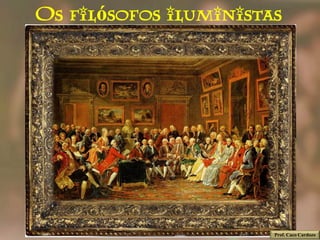 Os filósofos iluministas




                       Prof. Caco Cardozo
 