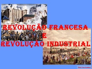 Revolução fRancesa
         e
Revolução industRial


                 Prof. Caco Cardozo
 