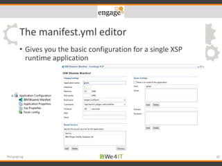 The manifest.yml editor
• Gives you the basic configuration for a single XSP
runtime application
30#engageug
 