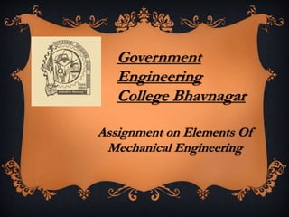 Government
Engineering
College Bhavnagar
Assignment on Elements Of
Mechanical Engineering
 