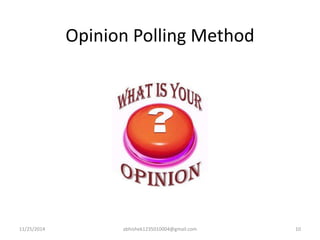 Opinion Polling Method 
11/25/2014 abhishek1235010004@gmail.com 10 
 