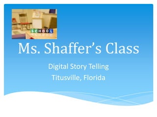 Ms. Shaffer’s ClassDigital Story Telling Titusville, Florida