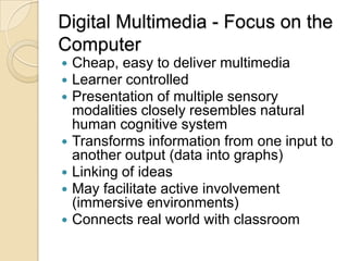 Digital Multimedia - Focus on the Computer<br />Cheap, easy to deliver multimedia <br />Learner controlled<br />Presentati...