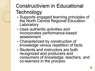 Constructivism in Educational Technology<br />Supports engaged learning principles of the North Central Regional Education...