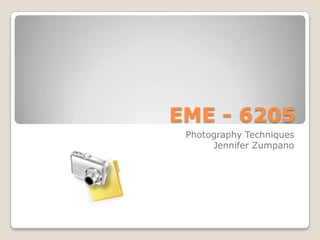 EME - 6205 Photography Techniques Jennifer Zumpano 