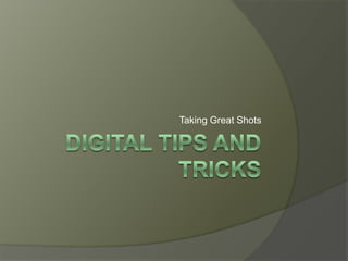 Digital Tips and Tricks Taking Great Shots  