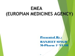 EMEA
(EUROPIAN MEDICINES AGENCY)
Presented By :
RANJEET SINGH
M-Pharm 1st
YEAR
1
 