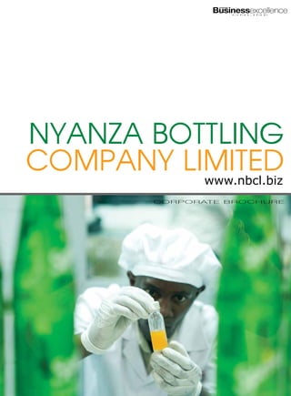 Businessexcellence
                          ACHIEVING



                                      O N L I N E




Nyanza Bottling
Company Limited
          www.nbcl.biz
          C O R P O R AT E B R O C H U R E
 