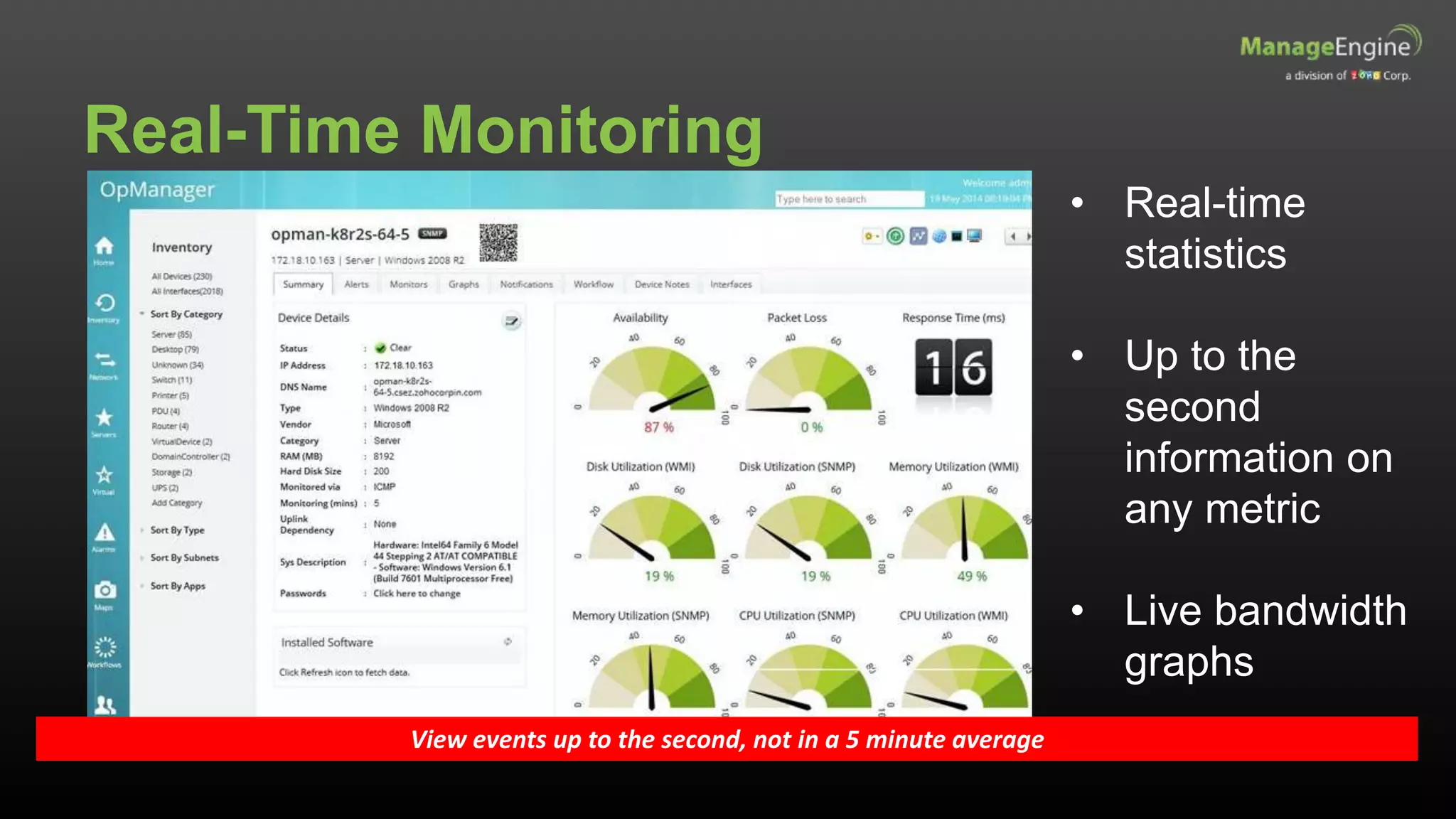 Real-Time Monitoring
View events up to the second, not in a 5 minute average
• Real-time
statistics
• Up to the
second
information on
any metric
• Live bandwidth
graphs
 