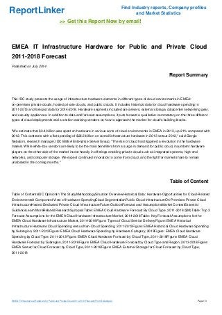 ReportLinker Find Industry reports, Company profiles
and Market Statistics
>> Get this Report Now by email!
EMEA IT Infrastructure Hardware for Public and Private Cloud
2011-2018 Forecast
Published on July 2014
Report Summary
This IDC study presents the usage of infrastructure hardware elements in different types of cloud environments in EMEA:
on-premises private clouds, hosted private clouds, and public clouds. It includes historical data for cloud hardware spending in
2011-2013 and forecast data for 2014-2018. Hardware segments included are servers, external storage, datacenter networking gear,
and security appliances. In addition to data and forecast assumptions, it puts forward a qualitative commentary on the three different
types of cloud deployments and a section advising vendors on how to approach the market for cloud's building blocks.
"We estimate that $3.4 billion was spent on hardware in various sorts of cloud environments in EMEA in 2013, up 21% compared with
2012. This contrasts with a flat spending of $26.3 billion on overall infrastructure hardware in 2013 versus 2012," said Giorgio
Nebuloni, research manager, IDC EMEA Enterprise Server Group. "The rise of cloud has triggered a revolution in the hardware
market. While white-box vendors are likely to be the main benefiters from a surge in demand for public cloud, incumbent hardware
players on the other side of the market invest heavily in offerings enabling private cloud such as integrated systems, high-end
networks, and computer storage. We expect continued innovation to come from cloud, and the fight for market share to remain
unabated in the coming months."
Table of Content
Table of ContentsIDC OpinionIn This StudyMethodologySituation OverviewHistorical Data: Hardware Opportunities for Cloud-Related
EnvironmentsA Component View of Hardware SpendingCloud SegmentationPublic Cloud InfrastructureOn-Premises Private Cloud
InfrastructureHosted Dedicated Private Cloud InfrastructureFuture OutlookForecast and AssumptionsMarket ContextEssential
GuidanceLearn MoreRelated ResearchSynopsisTable: EMEA Cloud Hardware Forecast By Cloud Type, 2011-2018 ($M)Table: Top 3
Forecast Assumptions for the EMEA Cloud Hardware Infrastructure Market, 2014-2018Table: Key Forecast Assumptions for the
EMEA Cloud Hardware Infrastructure Market, 2014-2018Figure: Types of Cloud Service DeliveryFigure: EMEA Historical
Infrastructure Hardware Cloud Spending versus Non-Cloud Spending, 2011-2013Figure: EMEA Historical Cloud Hardware Spending
by Subregion, 2011-2013Figure: EMEA Cloud Hardware Spending by Hardware Category, 2013Figure: EMEA Cloud Hardware
Spending by Cloud Type, 2011-2013Figure: EMEA Cloud Hardware Forecast by Cloud Type, 2011-2018Figure: EMEA Cloud
Hardware Forecast by Subregion, 2011-2018Figure: EMEA Cloud Hardware Forecast by Cloud Type and Region, 2013-2018Figure:
EMEA Server for Cloud Forecast by Cloud Type, 2011-2018Figure: EMEA External Storage for Cloud Forecast by Cloud Type,
2011-2018
EMEA IT Infrastructure Hardware for Public and Private Cloud 2011-2018 Forecast (From Slideshare) Page 1/3
 