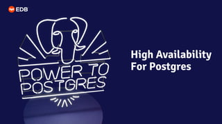 High Availability
For Postgres
 