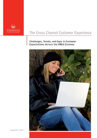 The Cross Channel Customer Experience
                 Challenges, Trends, and Gaps in Customer
                 Expectations Across the EMEA Economy




September 2010
 