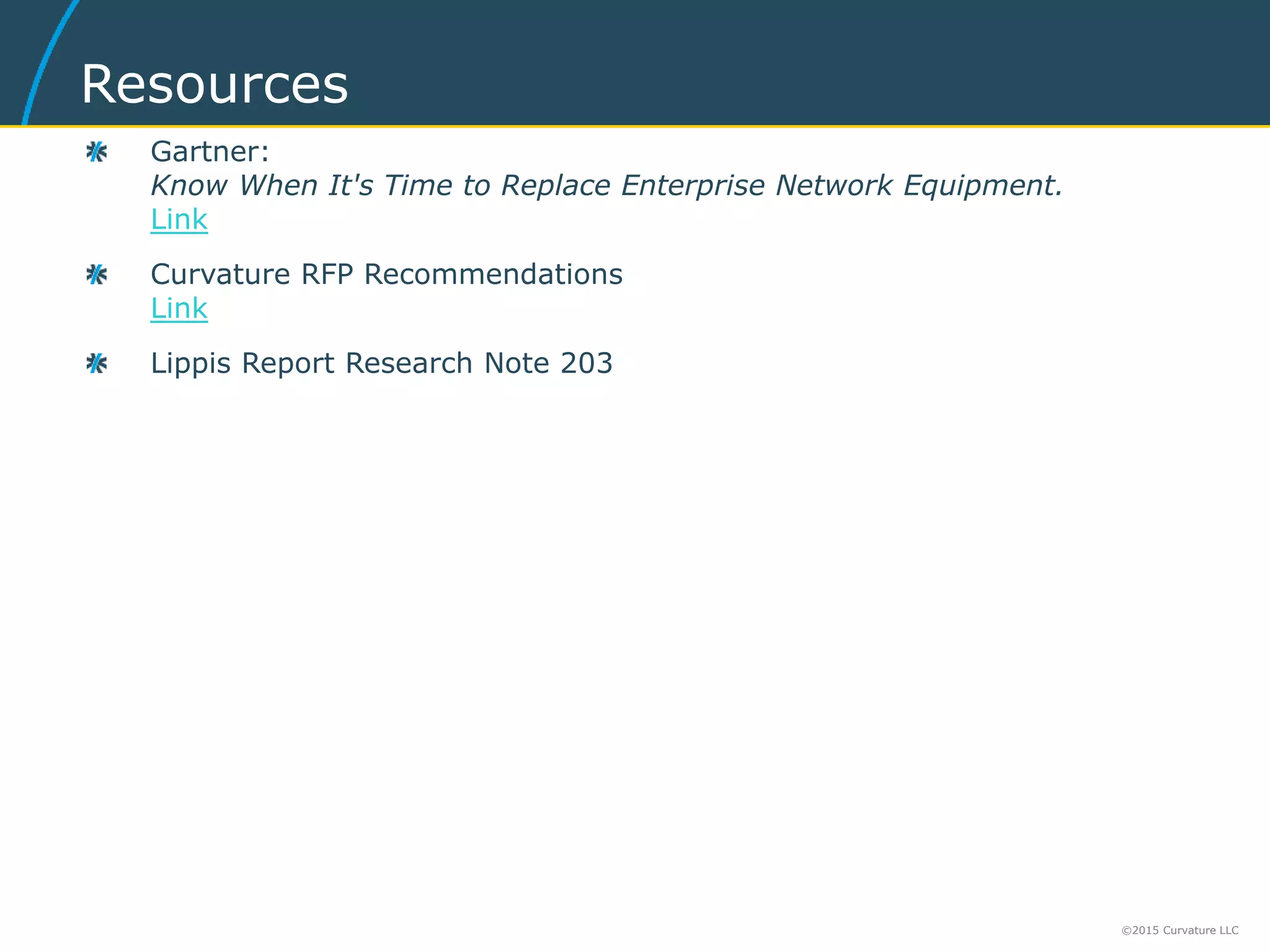 Resources
Gartner:
Know When It's Time to Replace Enterprise Network Equipment.
Link
Curvature RFP Recommendations
Link
Lippis Report Research Note 203
©2015 Curvature LLC
 