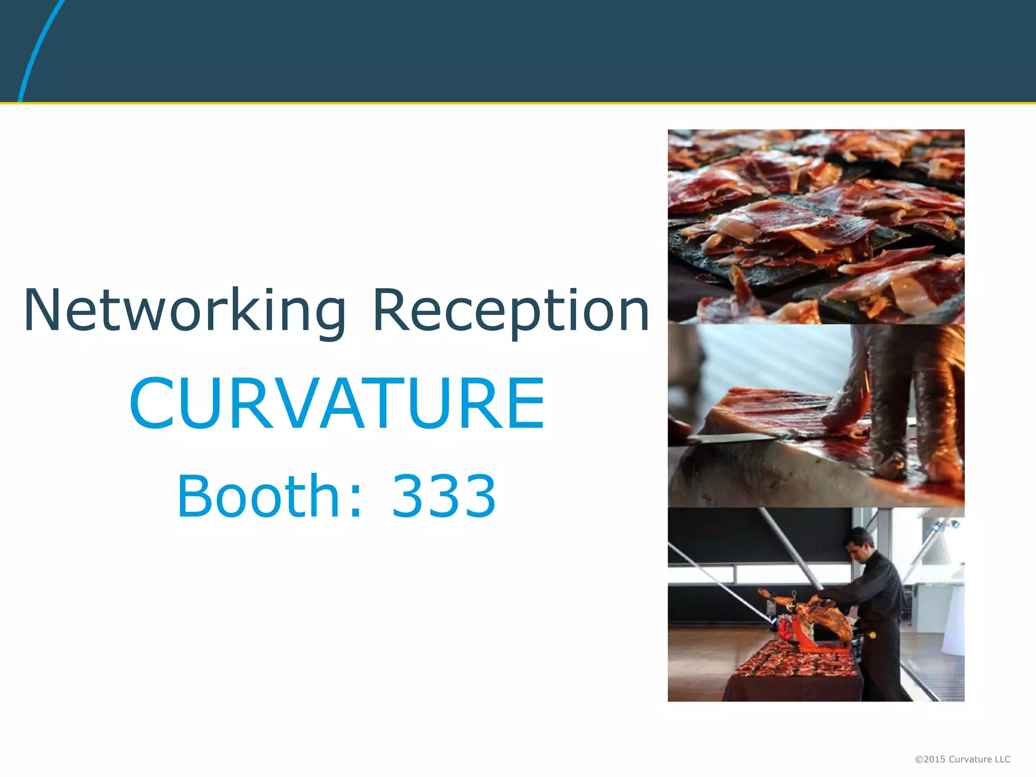 Networking Reception
CURVATURE
Booth: 333
©2015 Curvature LLC
 
