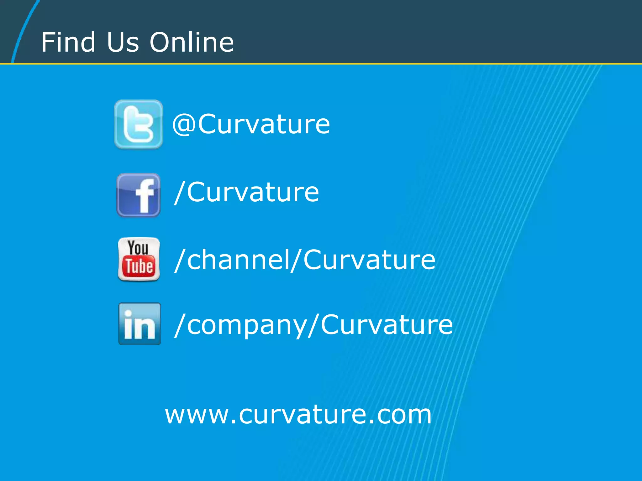 /Curvature
@Curvature
/company/Curvature
www.curvature.com
Find Us Online
/channel/Curvature
 