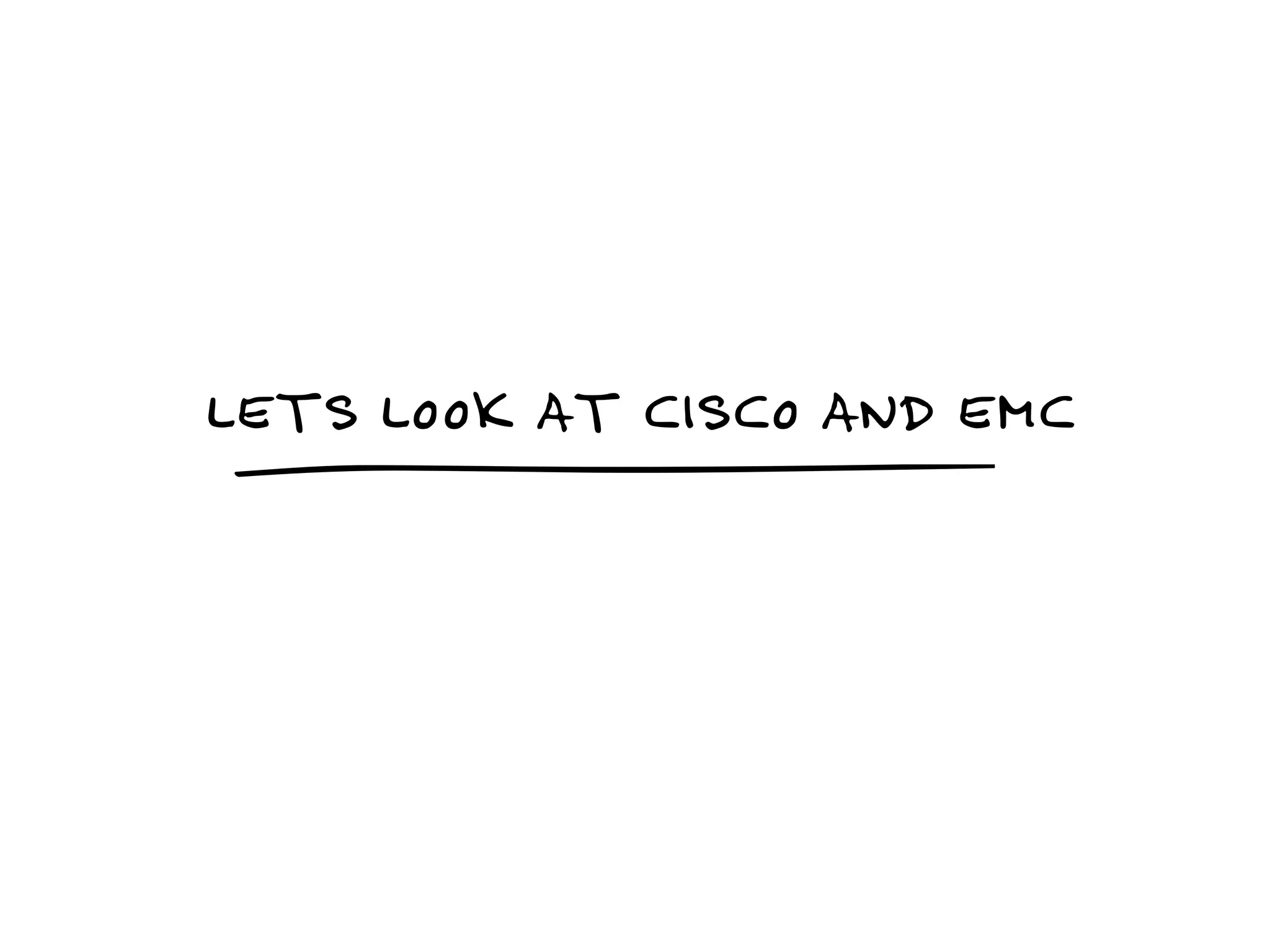 LETS LOOK AT CISCO AND EMC
 