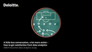 A little less conversation, a lot more action –
how to get satisfaction from data analytics
EMEA Insurance data analytics study
 