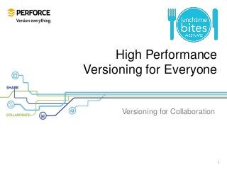 High Performance
Versioning for Everyone
Versioning for Collaboration
1
 