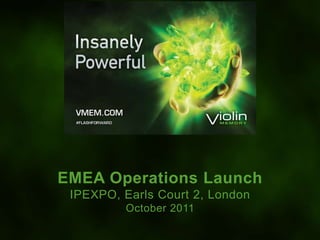 EMEA Operations Launch
 IPEXPO, Earls Court 2, London
          October 2011
 