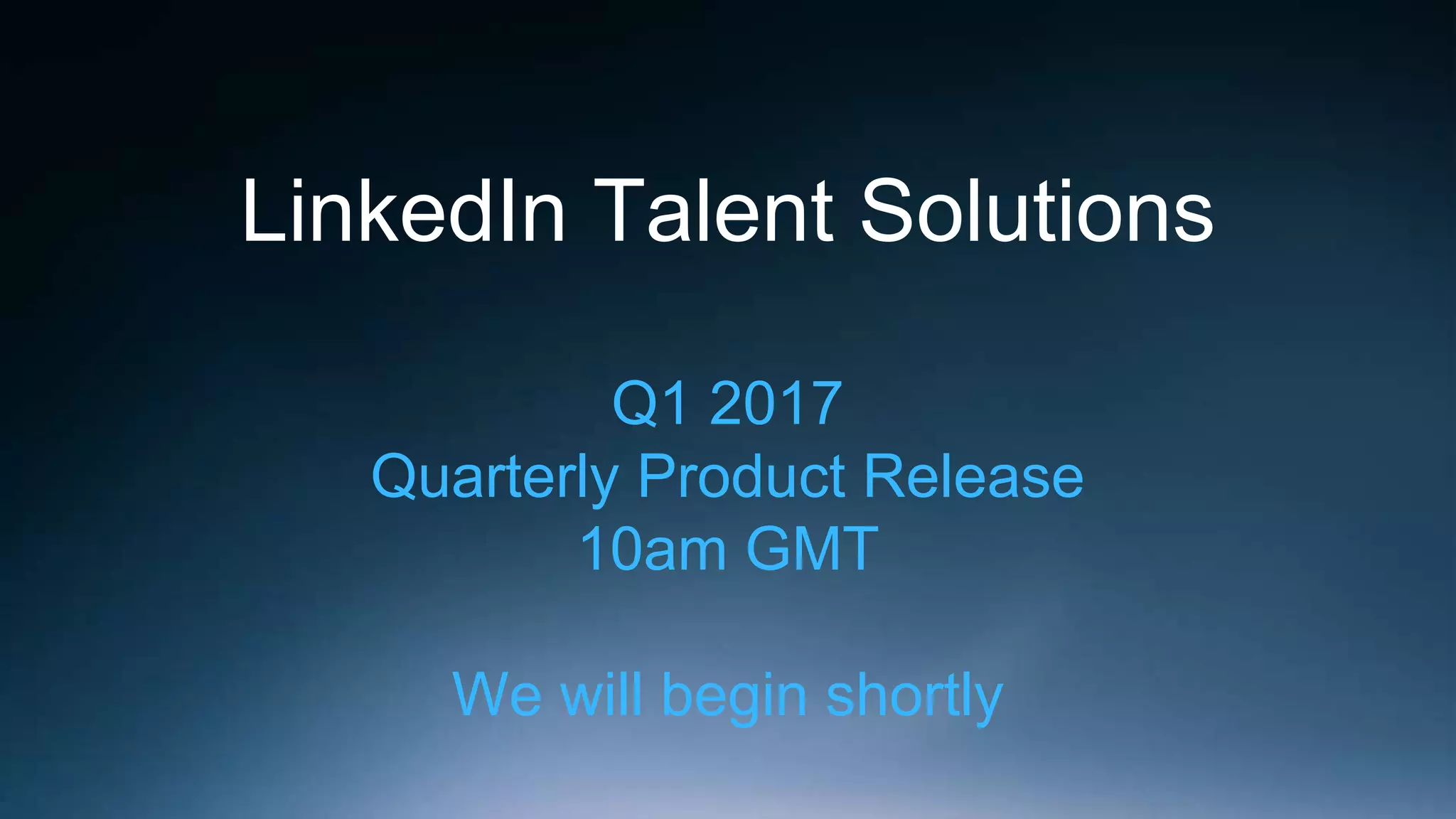 LinkedIn Talent Solutions
Q1 2017
Quarterly Product Release
10am GMT
We will begin shortly
 