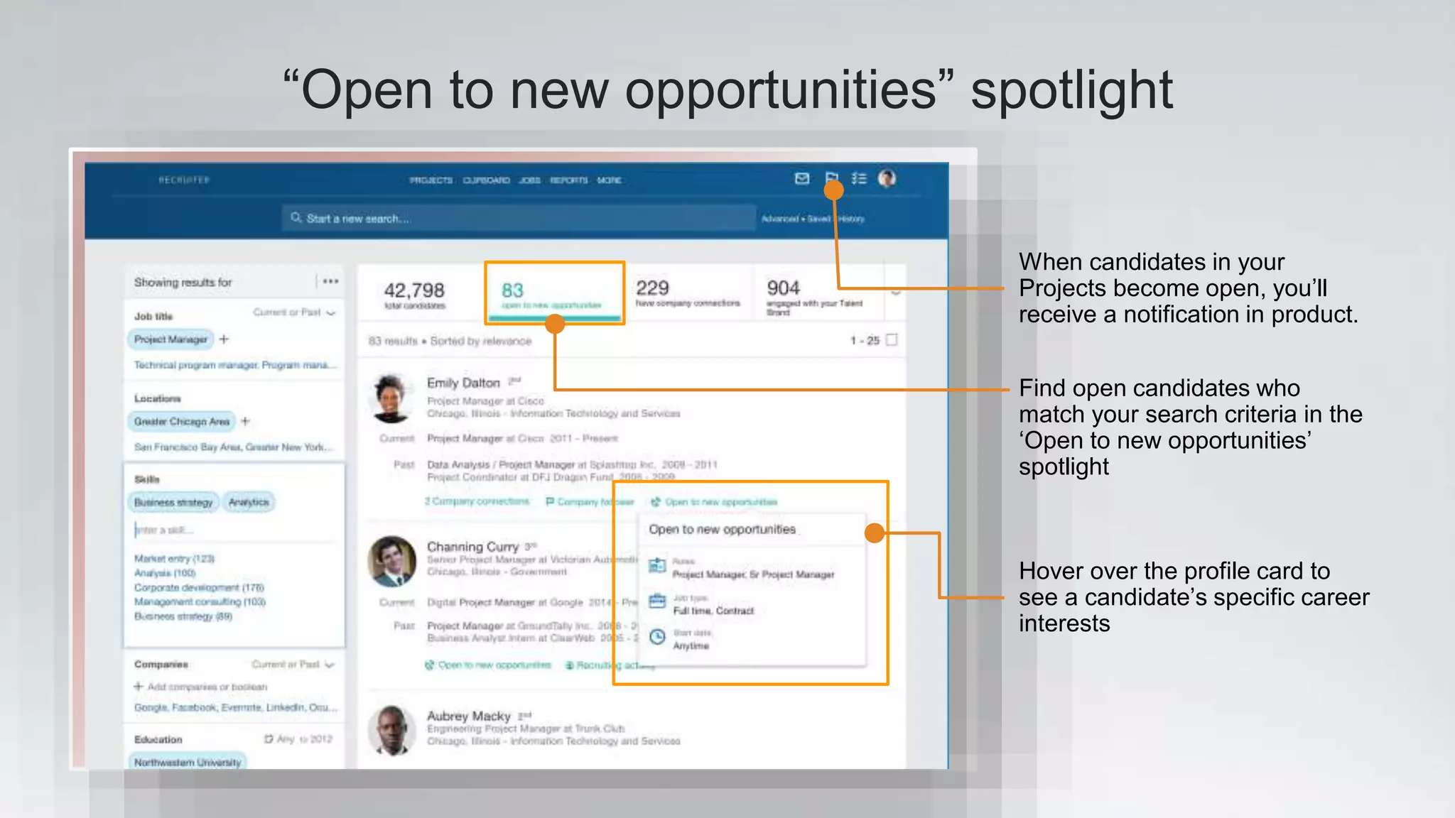 “Open to new opportunities” spotlight
Find open candidates who
match your search criteria in the
‘Open to new opportunities’
spotlight
Hover over the profile card to
see a candidate’s specific career
interests
When candidates in your
Projects become open, you’ll
receive a notification in product.
 