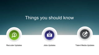 Things you should know
Recruiter Updates Jobs Updates Talent Media Updates
 