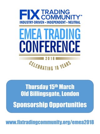 www.fixtradingcommunity.org/emea2018
Sponsorship Opportunities
Thursday 15th March
Old Billingsgate, London
 