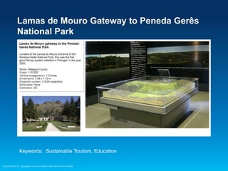 Lamas de Mouro Gateway to Peneda Gerês
National Park

Keywords: Sustainable Tourism, Education
Esri EMEAUC13 Geographic Communication with Solid Terrain Models

 