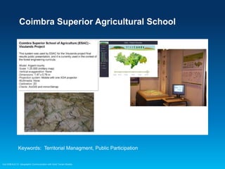 Coimbra Superior Agricultural School

Keywords: Territorial Managment, Public Participation

Esri EMEAUC13 Geographic Communication with Solid Terrain Models

 