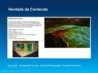 Herdade da Contenda

Keywords: Sustainable Tourism, Territorial Managment, Touristic Promotion
Esri EMEAUC13 Geographic Communication with Solid Terrain Models

 