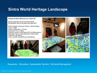 Sintra World Heritage Landscape

Keywords: Education, Sustainable Tourism, Territorial Managment
Esri EMEAUC13 Geographic Communication with Solid Terrain Models

 
