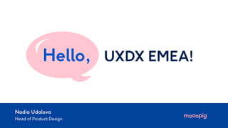 UXDX EMEA!
Hello,
Nadia Udalova

Head of Product Design
 