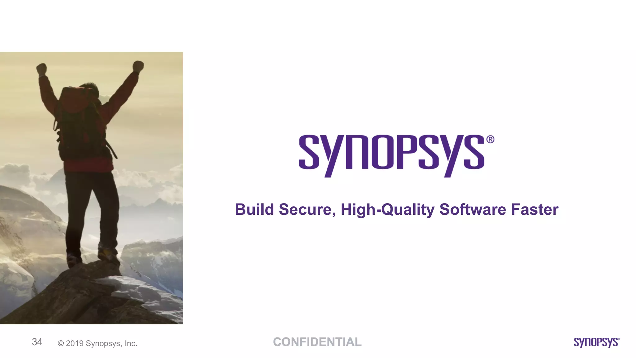 © 2019 Synopsys, Inc.34
Build Secure, High-Quality Software Faster
 