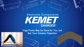 Yoga Poses May be Good for You, but
Not Your Ceramic Capacitor
 