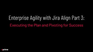 Enterprise Agility with Jira Align Part 3: Executing the Plan and ...