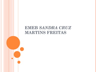 EMEB SANDRA CRUZ
MARTINS FREITAS
 