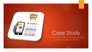 Case Study
A MOBILE PHOTOGRAPHY EXCLUSIVELY FOR
COLLEGE STUDENTS OF KERALA
 