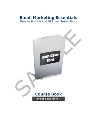 Email Marketing Essentials
How to Build A List Of Loyal Subscribers
Course Book
 