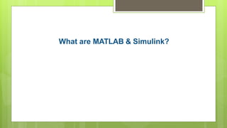 What are MATLAB & Simulink?
 